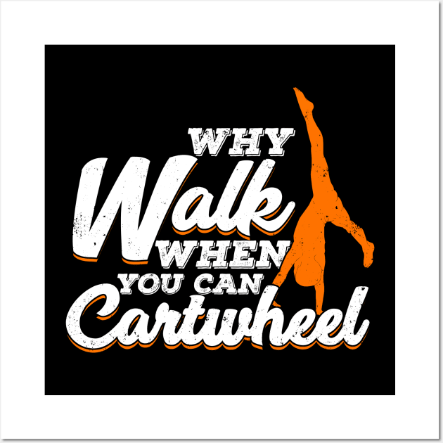 Why Walk When You Can Cartwheel Gymnast Gift Wall Art by Dolde08